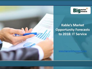Kable’s IT Service Market Opportunity, Forecasts, Size to 2018 : BMR