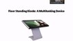 Floor Standing Kiosks-A Multitasking Device