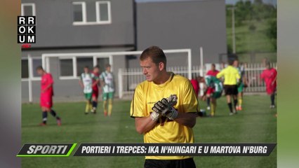 PORTIERI I TREPCES: IKA N'HUNGARI E U MARTOVA N'BURG