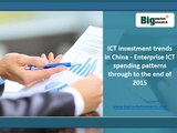 Big Market Research : ICT investment trends in China - Enterprise ICT spending patterns through to the end of 2015