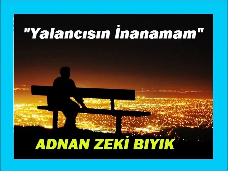 YALANCISIN İNANAMAM-ADNAN ZEKİ  BIYIK