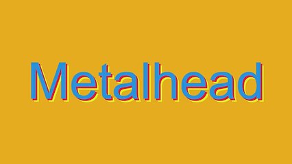 How to Pronounce Metalhead