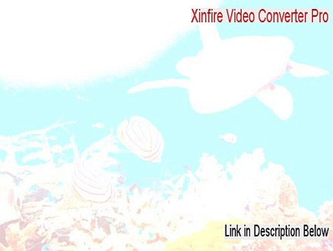 Xinfire Video Converter Pro Cracked (Risk Free Download 2015)