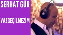 Serhat GÜR - Vazgeçilmezim