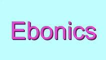 How to Pronounce Ebonics