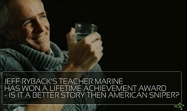 Jeff Ryback’s Teacher Marine has won a Lifetime Achievement Award - is it a better story then American Sniper?
