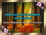 KÖSELER KÖYÜ DERNEĞİ OYUN EKİBİ *Atımı Bağlasam Ben Bir Ormana*