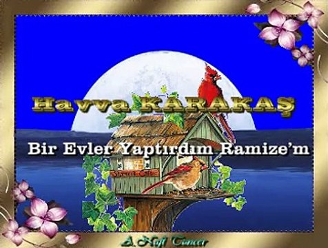 Havva KARAKAŞ *Bir Evler Yaptırdım Ramize’m*