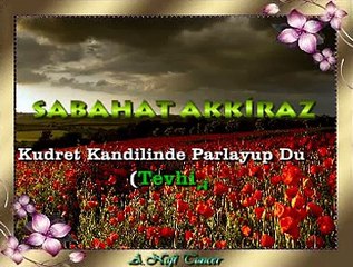Sabahat AKKİRAZ *Kudret Kandilinde Parlayup Duran* (Tevhid)
