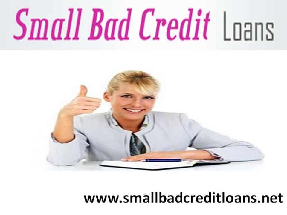 Small Bad Credit Loans- Great Source Of Availing Cash With Trouble Free Way