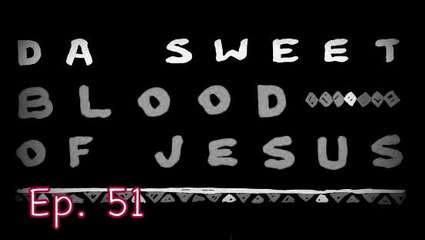 Ep. 51 Da Sweet Blood of Jesus- CUI
