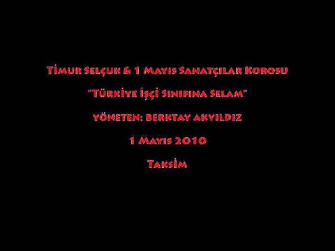 TİMUR SELÇUK & 1 MAYIS SANATÇILAR KOROSU: TÜRKİYE İŞÇİ SINIFINA SELAM/ TAKSİM (1 MAYIS 2010)