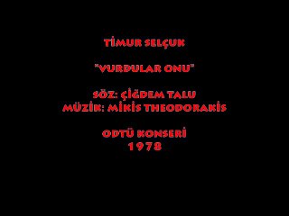 TİMUR SELÇUK: VURDULAR ONU (ODTÜ) 1978...