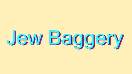 How to Pronounce Jew Baggery