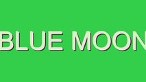 How to Pronounce BLUE MOON