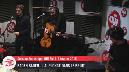 Baden Baden - J'ai plongé dans le bruit - Session acoustique OÜI FM