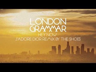 London Grammar - "Hey Now" (J’adore Dior Remix by The Shoes)