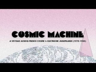 COSMIC MACHINE "A VOYAGE ACROSS FRENCH COSMIC & ELECTRONIC AVANTGARDE (1970-1980)"