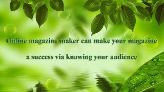 Online magazine maker can make your magazine a success via knowing your audience