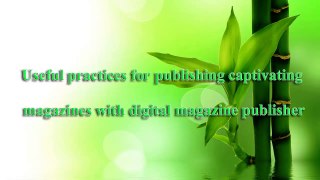 Useful practices for publishing captivating magazines with digital magazine publisher