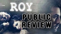 'Roy' Public REVIEW | Ranbir Kapoor | Arjun Rampal | Jacqueline Fernandez