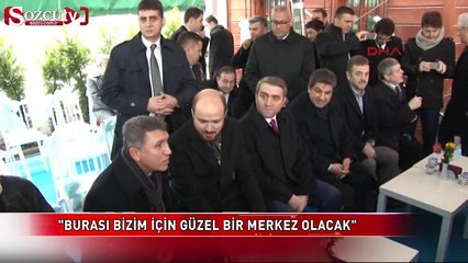 "Burası bizim için güzel bir merkez olacak"