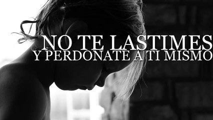 No te lastimes y perdonate a ti mismo