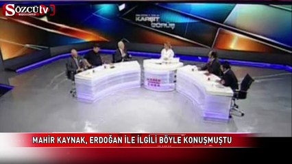 Mahir Kaynak, Erdoğan ile ilgili böyle konuşmuştu