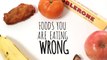 6 Foods You're Eating Wrong