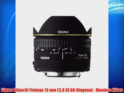 Sigma Objectif Fisheye 15 mm F28 EX DG Diagonal - Monture Nikon
