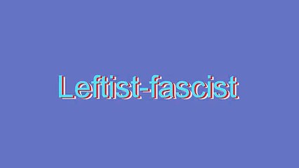 How to Pronounce Leftist-fascist