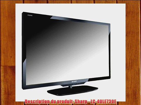Sharp LC-40LE730E TV LCD 40 (102 cm) LED 3D HDTV 1080p 100 Hz 4 HDMI Noir Classe : A