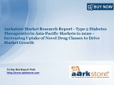 Aarkstore Market Research Report - Type 2 Diabetes Therapeutics in Asia-Pacific Markets to 2020 - Increasing Uptake of Novel Drug Classes to Drive Market Growth