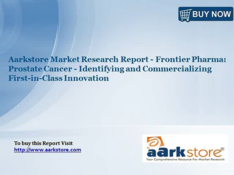 Aarkstore Market Research Report - Frontier Pharma Prostate Cancer - Identifying and Commercializing First-in-Class Innovation