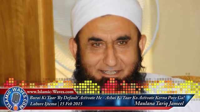 Burai Ki Taar By-Default Activate He - Achai Ki Taar Ko Activate Kerna Hoga! Maulana Tariq Jameel Lahore Ijtema 2015