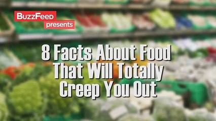 8 Facts About Food That Will Totally Creep You Out