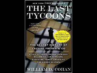 The Last Tycoons: The Secret History of Lazard Frères & Co. William D. Cohan