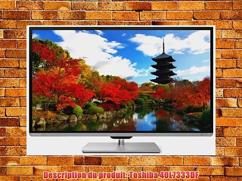 Toshiba 40L7333DF TV LCD 40 (102 cm) LED Edge Full HD 3D Smart TV Tuner TNT 1080 pixels 4