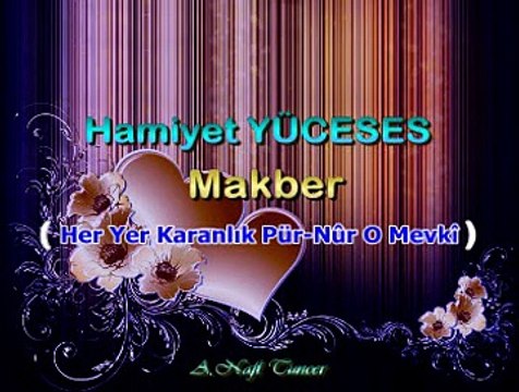 Hamiyet YÜCESES *Makber* (Her Yer Karanlık Pür-Nûr O Mevkî)