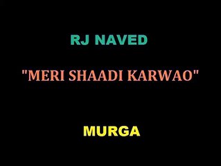 Rj Naved - " Murga " Meri Shaadi Karwao
