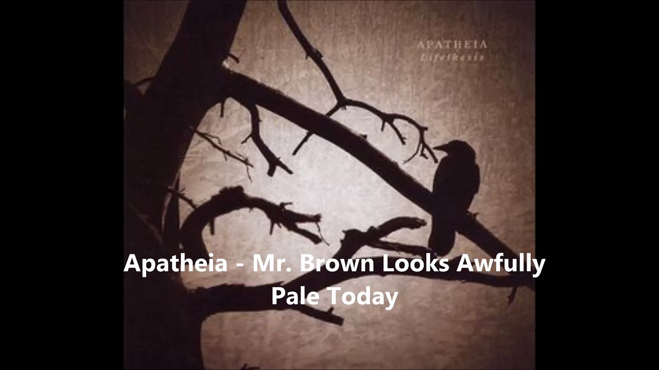 Apatheia - Mr. Brown Looks Awfully Pale Today