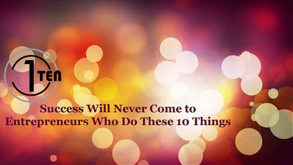 Success Will Never Come to Entrepreneurs Who Do These 10 Things