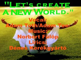 "Let's create a new World"/Warriors of peace 02.-vocal:Adam Toth-lirics:Dénes Kerékgyártó/
