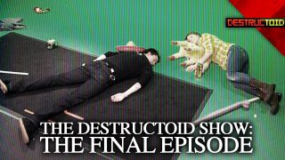 Destructoid Show: THE FINAL EPISODE!