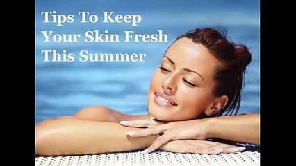 Tips to keep your skin fresh this summer