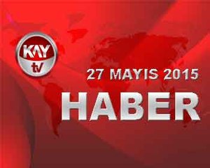 27 MAYIS 2015 HABER