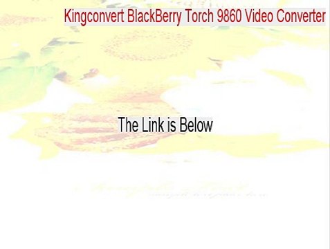 Kingconvert BlackBerry Torch 9860 Video Converter Download (Legit Download)
