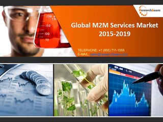 Research and Forecast on Global M2M Services Market Size, Share,Trends, 2015-2019