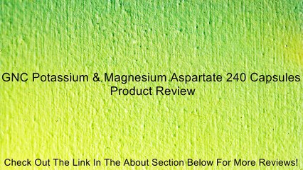 GNC Potassium & Magnesium Aspartate 240 Capsules Review