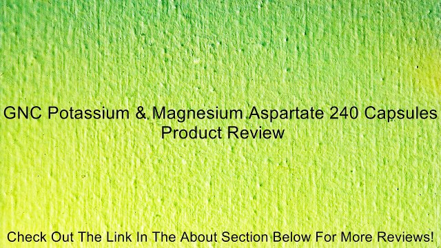 GNC Potassium & Magnesium Aspartate 240 Capsules Review